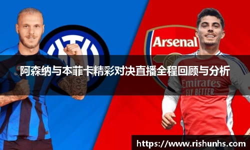 阿森纳与本菲卡精彩对决直播全程回顾与分析